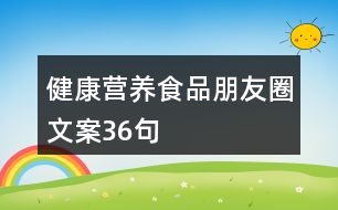 健康營(yíng)養(yǎng)食品朋友圈文案36句