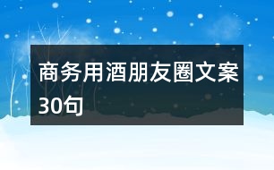 商務用酒朋友圈文案30句