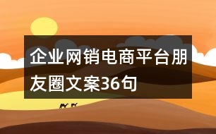 企業(yè)網(wǎng)銷電商平臺朋友圈文案36句