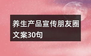 養(yǎng)生產品宣傳朋友圈文案30句