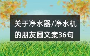 關(guān)于凈水器/凈水機(jī)的朋友圈文案36句