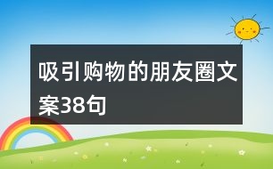 吸引購(gòu)物的朋友圈文案38句