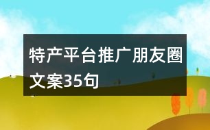 特產(chǎn)平臺推廣朋友圈文案35句