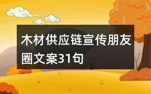 木材供應(yīng)鏈宣傳朋友圈文案31句