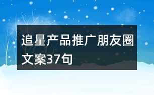 追星產品推廣朋友圈文案37句