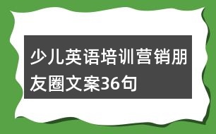 少兒英語(yǔ)培訓(xùn)營(yíng)銷朋友圈文案36句