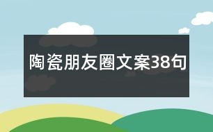 陶瓷朋友圈文案38句