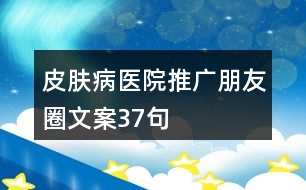 皮膚病醫(yī)院推廣朋友圈文案37句