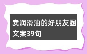 賣潤滑油的好朋友圈文案39句