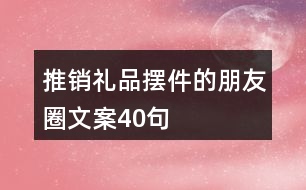 推銷禮品擺件的朋友圈文案40句