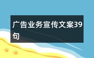 廣告業(yè)務(wù)宣傳文案39句