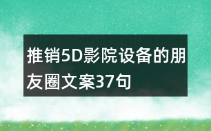 推銷5D影院設備的朋友圈文案37句