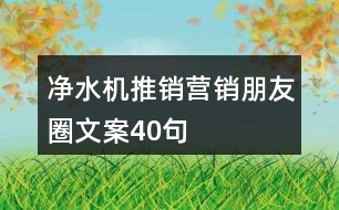 凈水機(jī)推銷營銷朋友圈文案40句