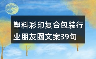 塑料彩印復(fù)合包裝行業(yè)朋友圈文案39句