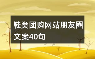 鞋類團(tuán)購(gòu)網(wǎng)站朋友圈文案40句