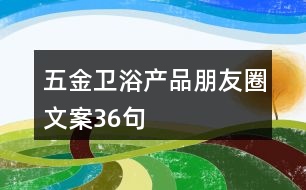 五金衛(wèi)浴產(chǎn)品朋友圈文案36句