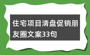 住宅項目清盤促銷朋友圈文案33句