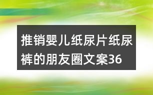 推銷嬰兒紙尿片、紙尿褲的朋友圈文案36句