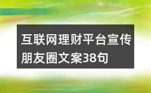 互聯(lián)網(wǎng)理財(cái)平臺(tái)宣傳朋友圈文案38句