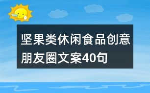 堅(jiān)果類休閑食品創(chuàng)意朋友圈文案40句