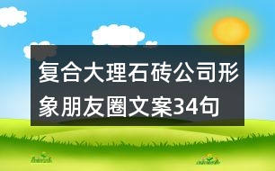 復合大理石磚公司形象朋友圈文案34句