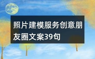 照片建模服務創(chuàng)意朋友圈文案39句