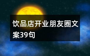 飲品店開業(yè)朋友圈文案39句