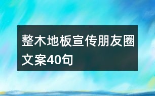 整木地板宣傳朋友圈文案40句