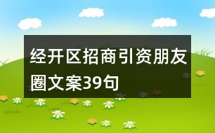 經(jīng)開區(qū)招商引資朋友圈文案39句