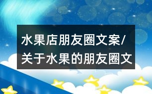 水果店朋友圈文案/關于水果的朋友圈文案35句