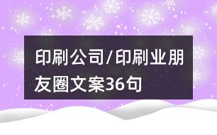 印刷公司/印刷業(yè)朋友圈文案36句