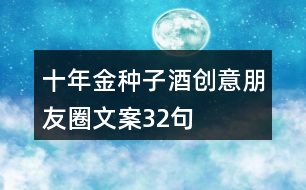 十年金種子酒創(chuàng)意朋友圈文案32句