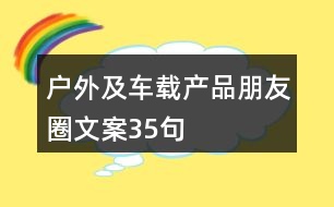 戶外及車載產(chǎn)品朋友圈文案35句