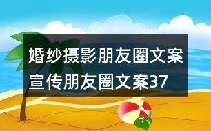 婚紗攝影朋友圈文案、宣傳朋友圈文案37句