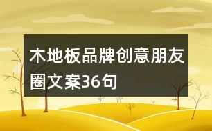 木地板品牌創(chuàng)意朋友圈文案36句