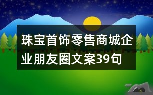 珠寶首飾零售商城企業(yè)朋友圈文案39句