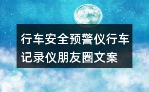 行車安全預(yù)警儀、行車記錄儀朋友圈文案37句