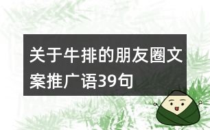 關(guān)于牛排的朋友圈文案、推廣語39句