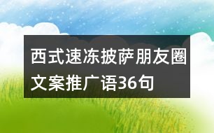 西式速凍披薩朋友圈文案、推廣語36句