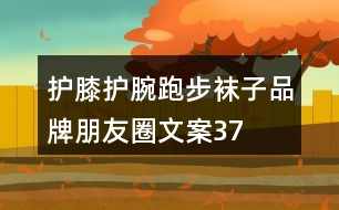 護(hù)膝、護(hù)腕、跑步襪子品牌朋友圈文案37句