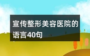 宣傳整形美容醫(yī)院的語言40句