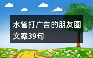 水管打廣告的朋友圈文案39句