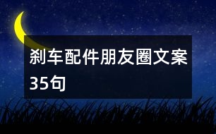 剎車配件朋友圈文案35句