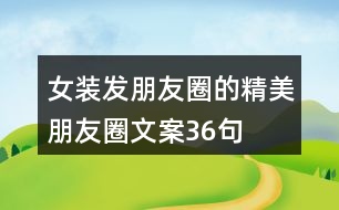 女裝發(fā)朋友圈的精美朋友圈文案36句