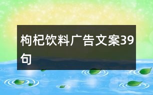 枸杞飲料廣告文案39句