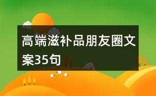 高端滋補(bǔ)品朋友圈文案35句