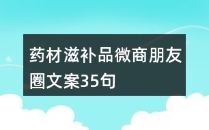 藥材滋補品微商朋友圈文案35句