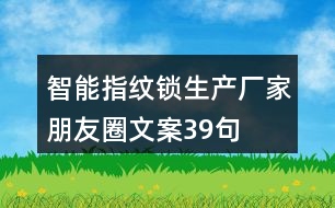 智能指紋鎖生產(chǎn)廠家朋友圈文案39句