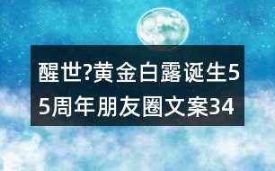 醒世?黃金白露誕生55周年朋友圈文案34句