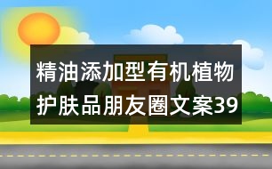 精油添加型有機(jī)植物護(hù)膚品朋友圈文案39句